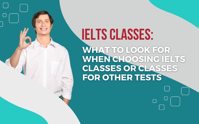 IELTS Classes: What to look for when choosing IELTS classes or classes for other Tests