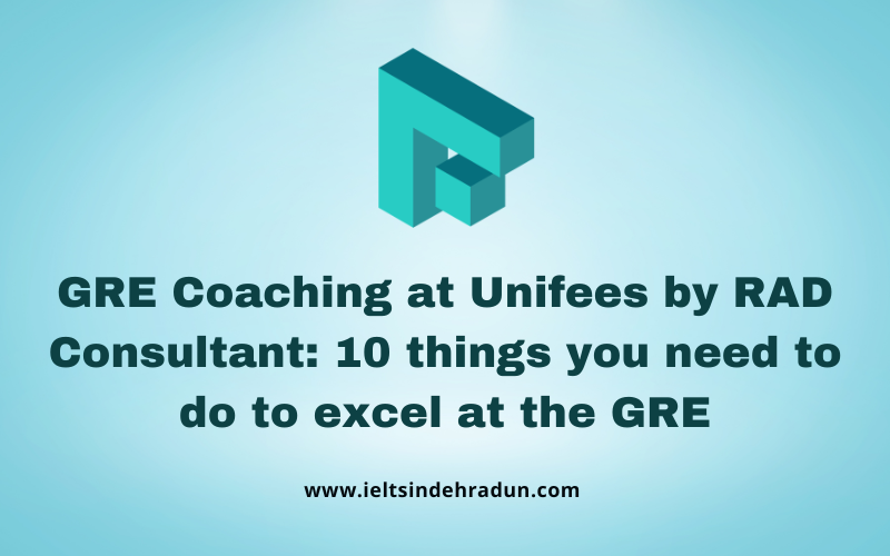 GRE Coaching at Unifees by RAD Consultant: 10 things you need to do to excel at the GRE