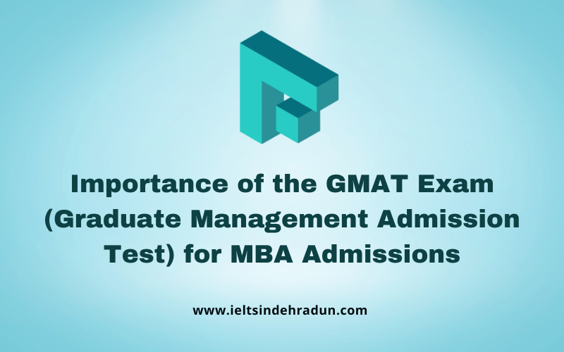 Importance of the GMAT Exam (Graduate Management Admission Test) for MBA Admissions