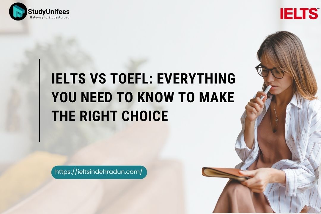 IELTS vs TOEFL: Everything You Need to Know to Make the Right Choice